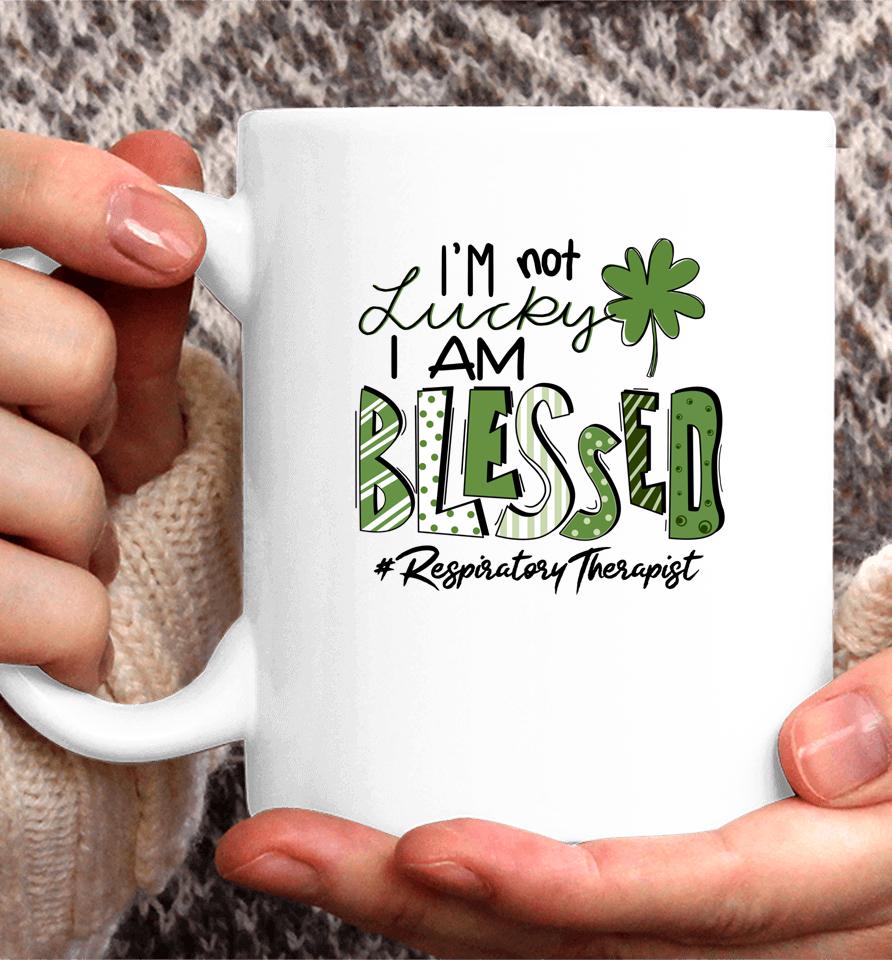 I'm Not Lucky I Am Blessed Respiratory Therapist St Patricks Coffee Mug