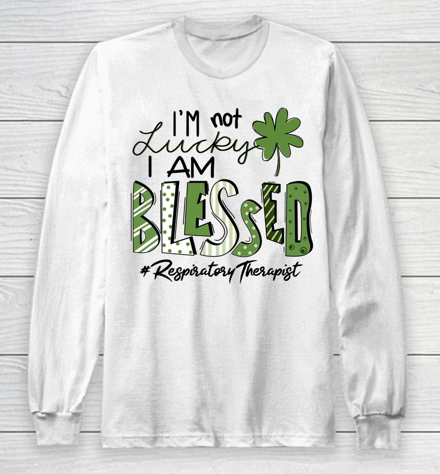 I'm Not Lucky I Am Blessed Respiratory Therapist St Patricks Long Sleeve T-Shirt