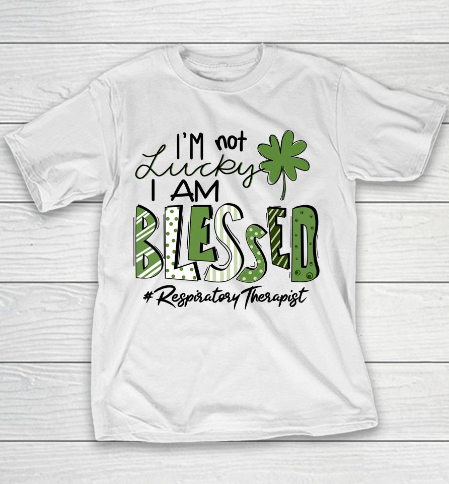I'm Not Lucky I Am Blessed Respiratory Therapist St Patricks Youth T-Shirt