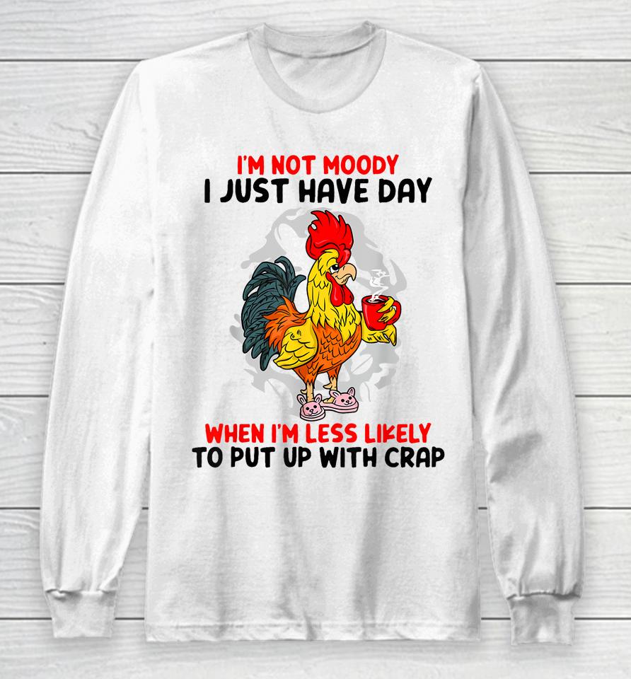 I'm Not Moody I Just Have Day When I'm Less Likely Long Sleeve T-Shirt