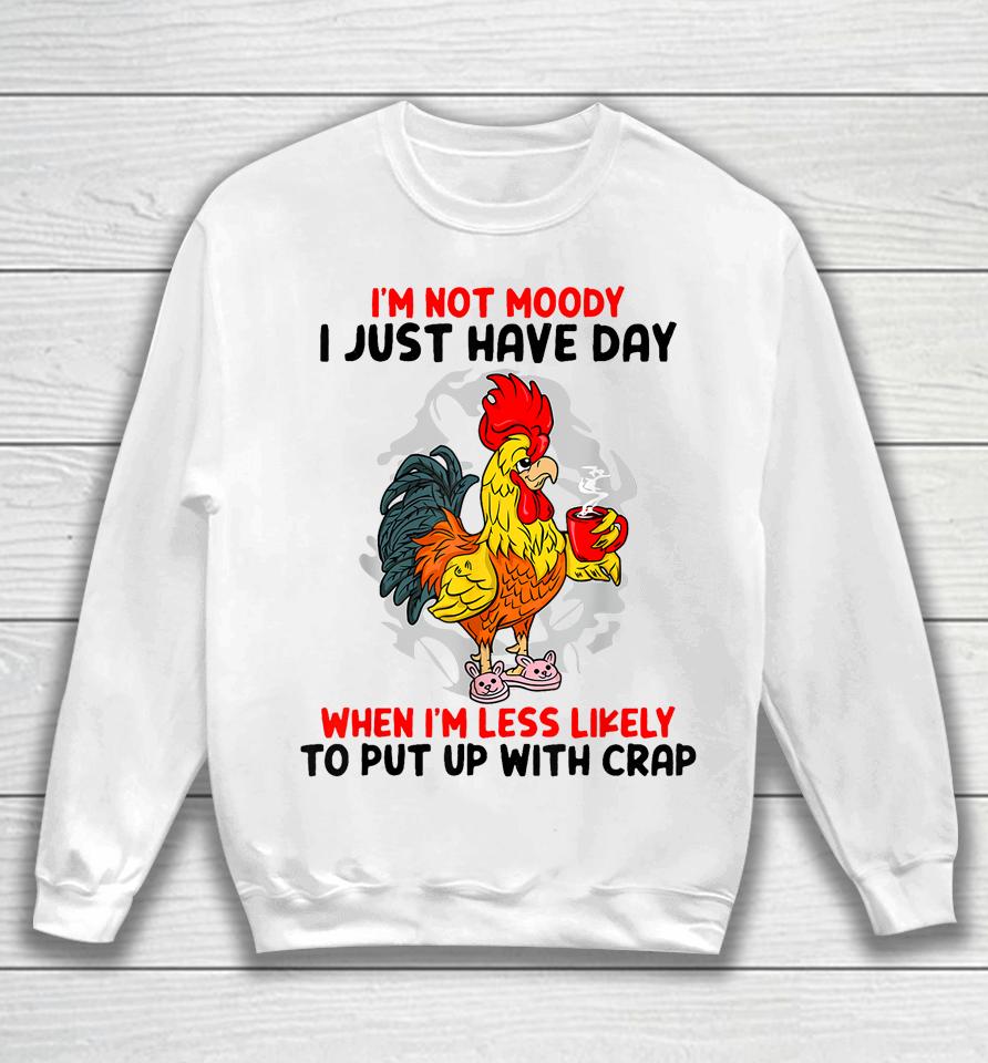 I'm Not Moody I Just Have Day When I'm Less Likely Sweatshirt