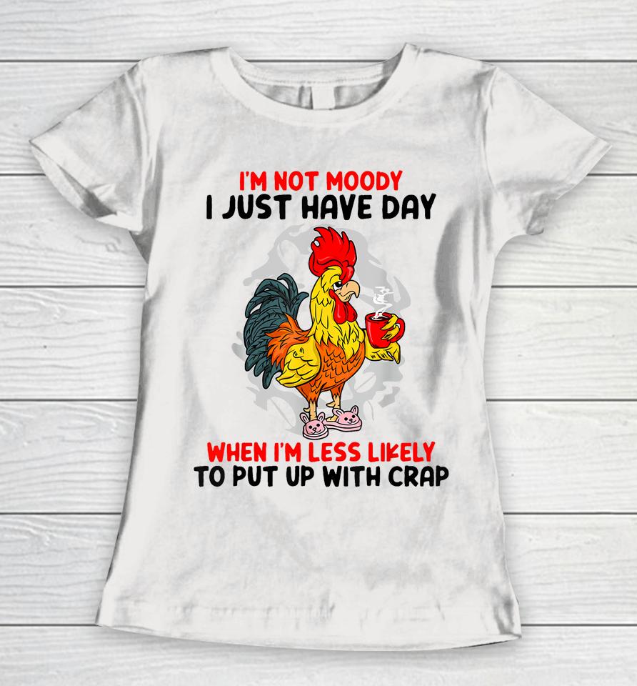 I'm Not Moody I Just Have Day When I'm Less Likely Women T-Shirt