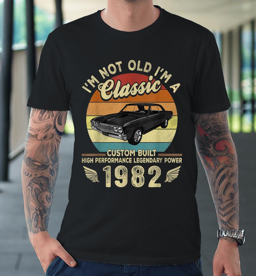 I'm Not Old I'm A Classic Vintage 1982 40Th Birthday Gifts Premium T-Shirt