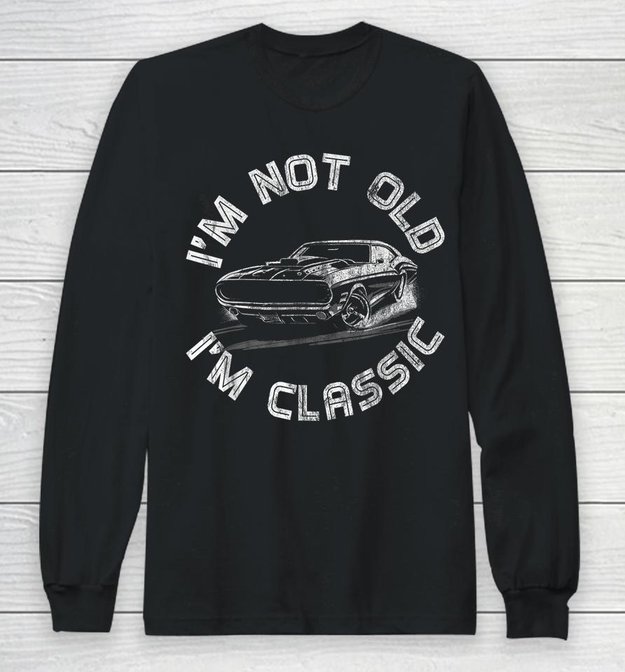 I'm Not Old I'm Classic, Classic Car Long Sleeve T-Shirt