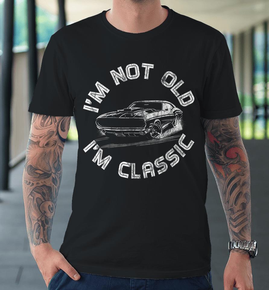 I'm Not Old I'm Classic, Classic Car Premium T-Shirt