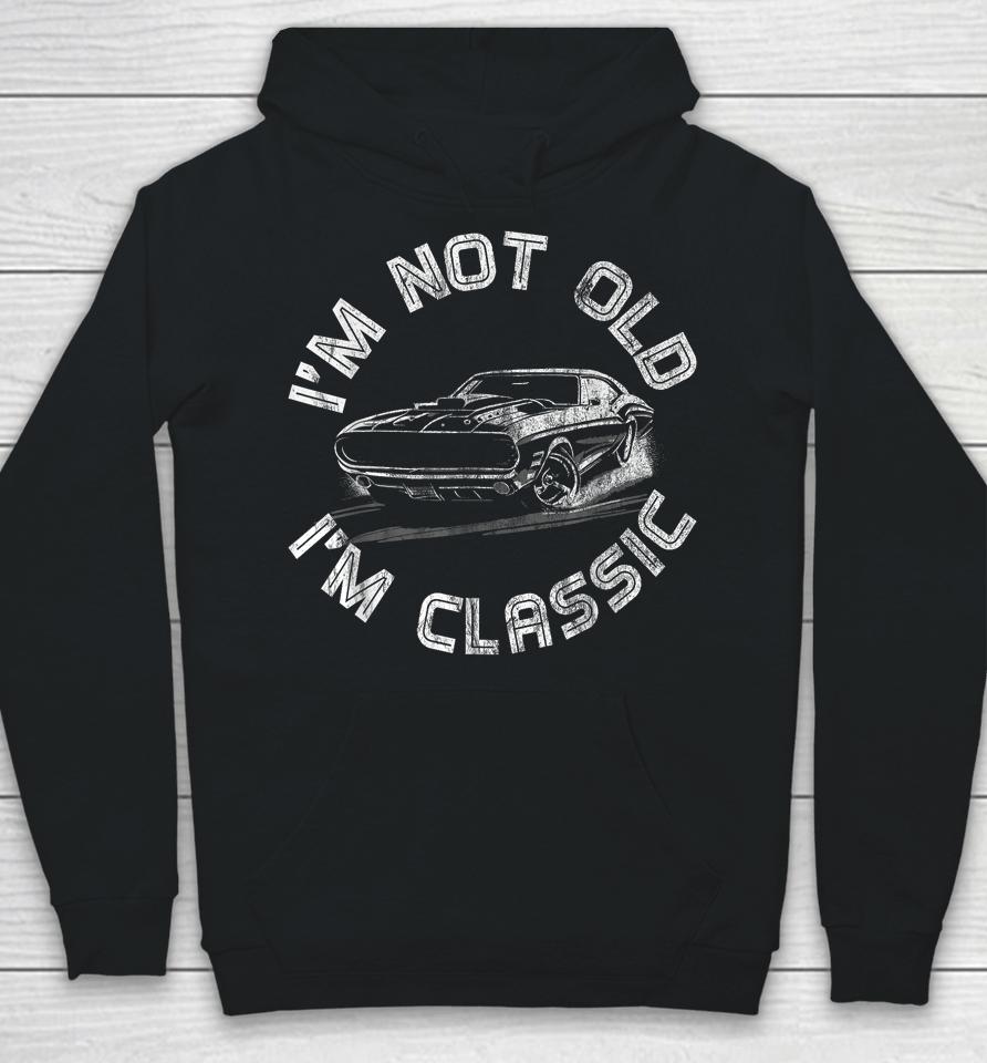 I'm Not Old I'm Classic, Classic Car Hoodie