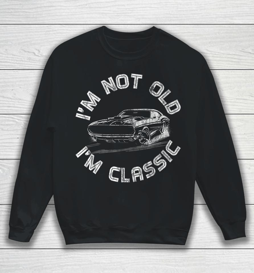 I'm Not Old I'm Classic, Classic Car Sweatshirt