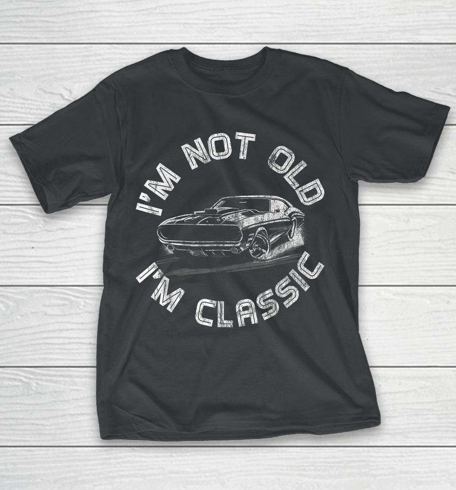 I'm Not Old I'm Classic, Classic Car T-Shirt