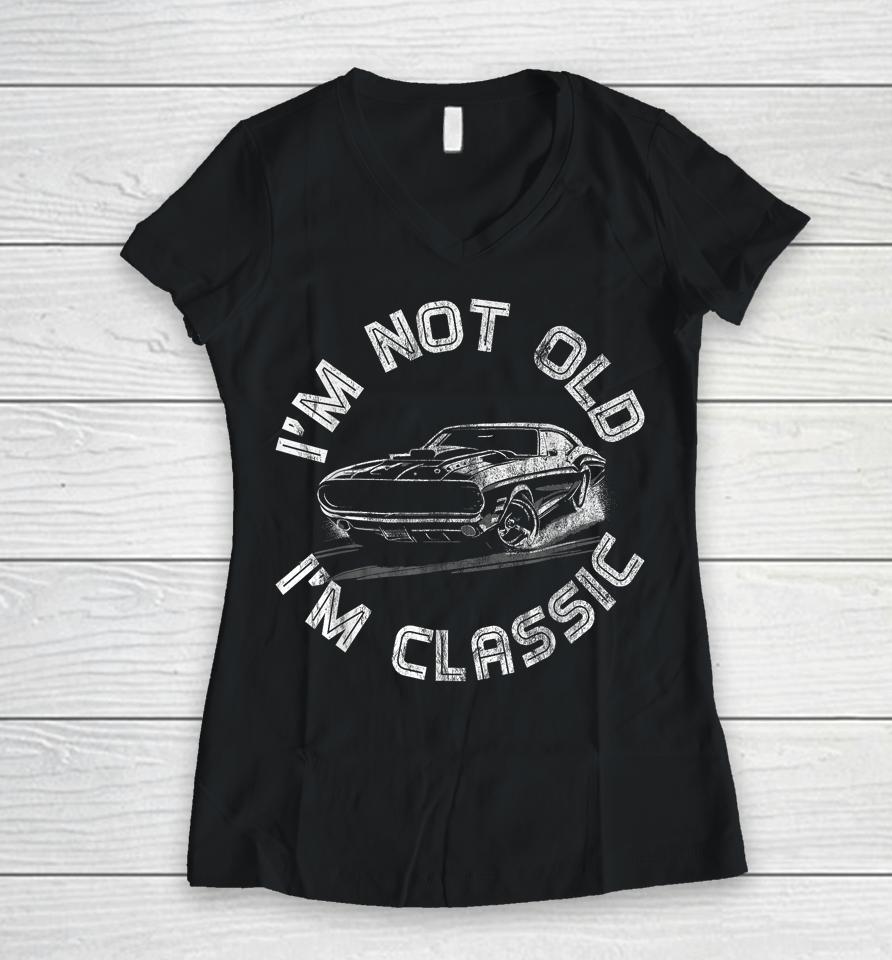 I'm Not Old I'm Classic, Classic Car Women V-Neck T-Shirt