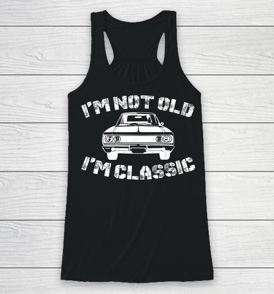 I'm Not Old I'm Classic Funny Car Graphic Racerback Tank