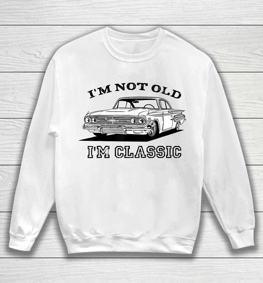I'm Not Old I'm Classic Funny Car Graphic Sweatshirt