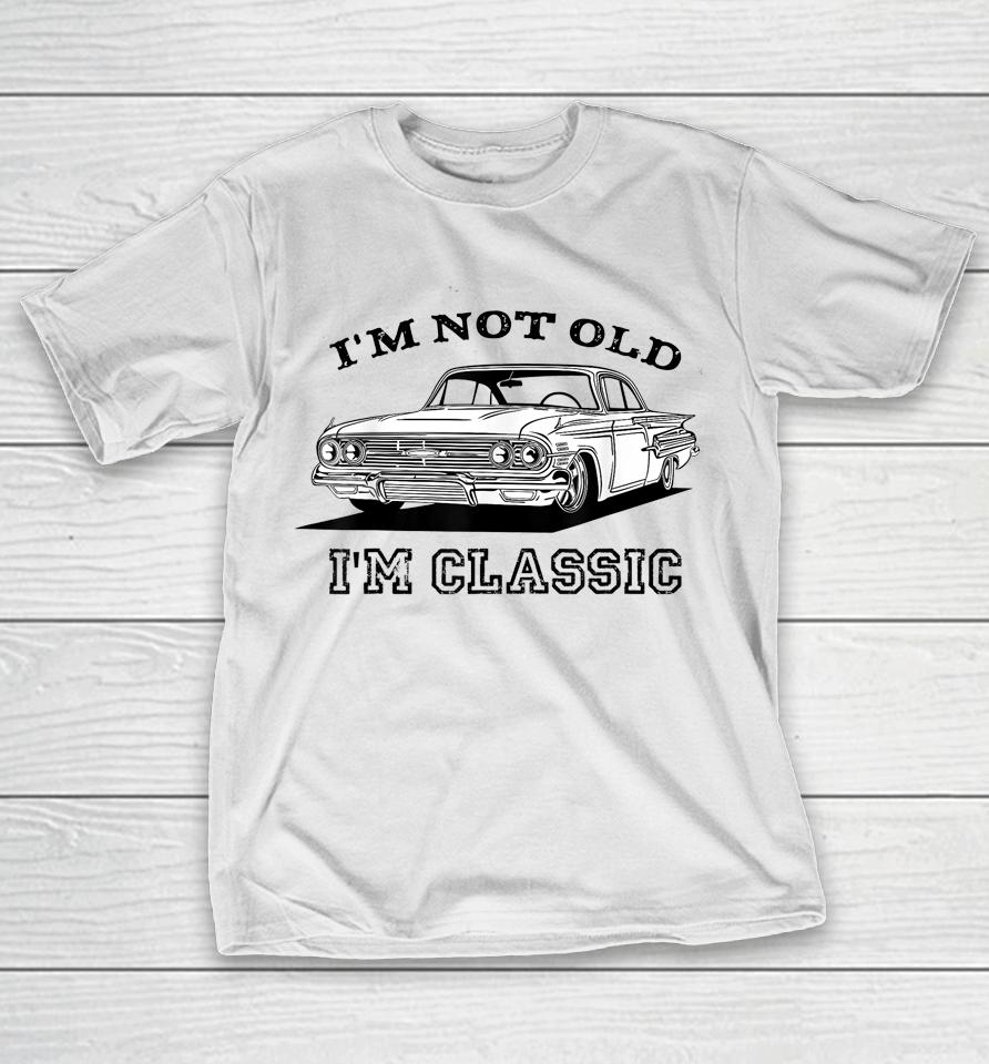 I'm Not Old I'm Classic Funny Car Graphic T-Shirt