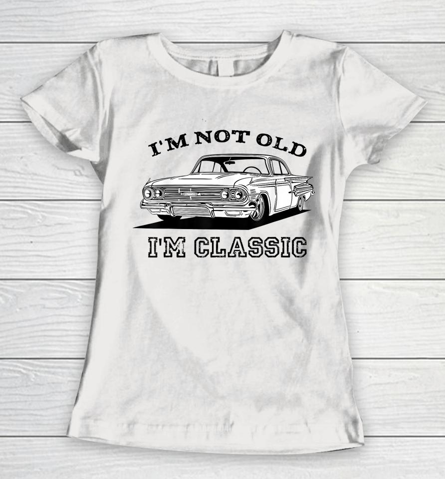 I'm Not Old I'm Classic Funny Car Graphic Women T-Shirt