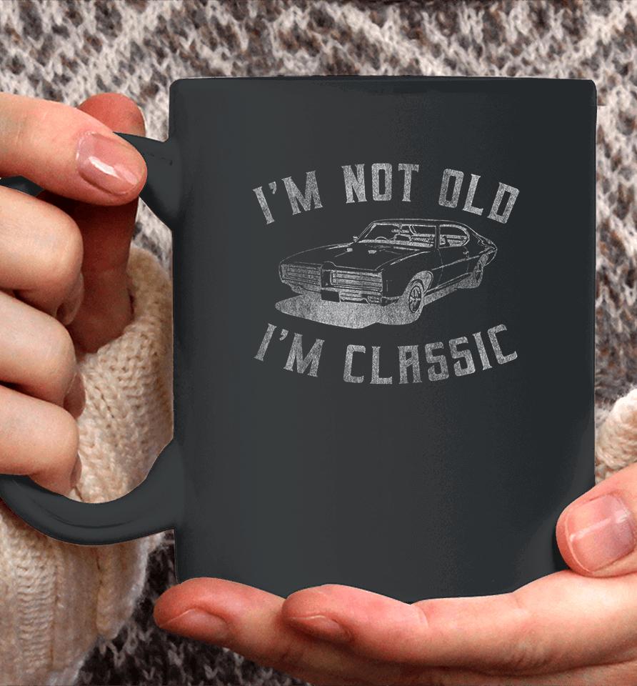 I'm Not Old I'm Classic Funny Car Coffee Mug