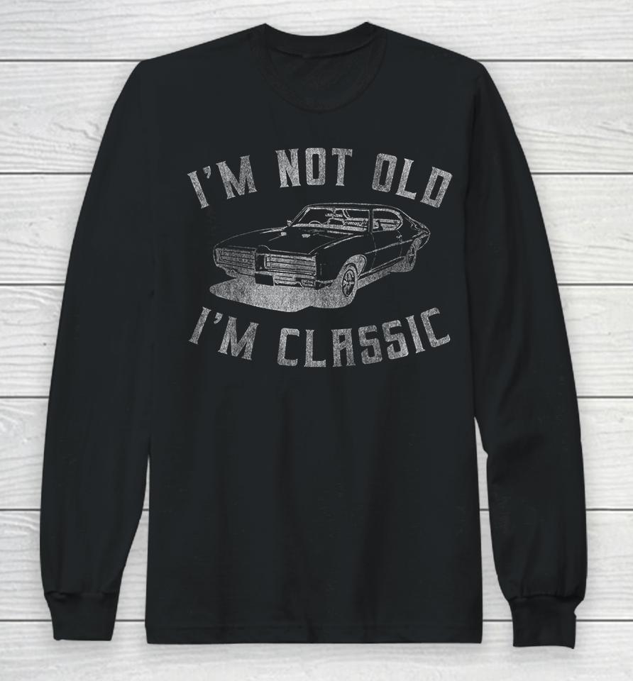 I'm Not Old I'm Classic Funny Car Long Sleeve T-Shirt