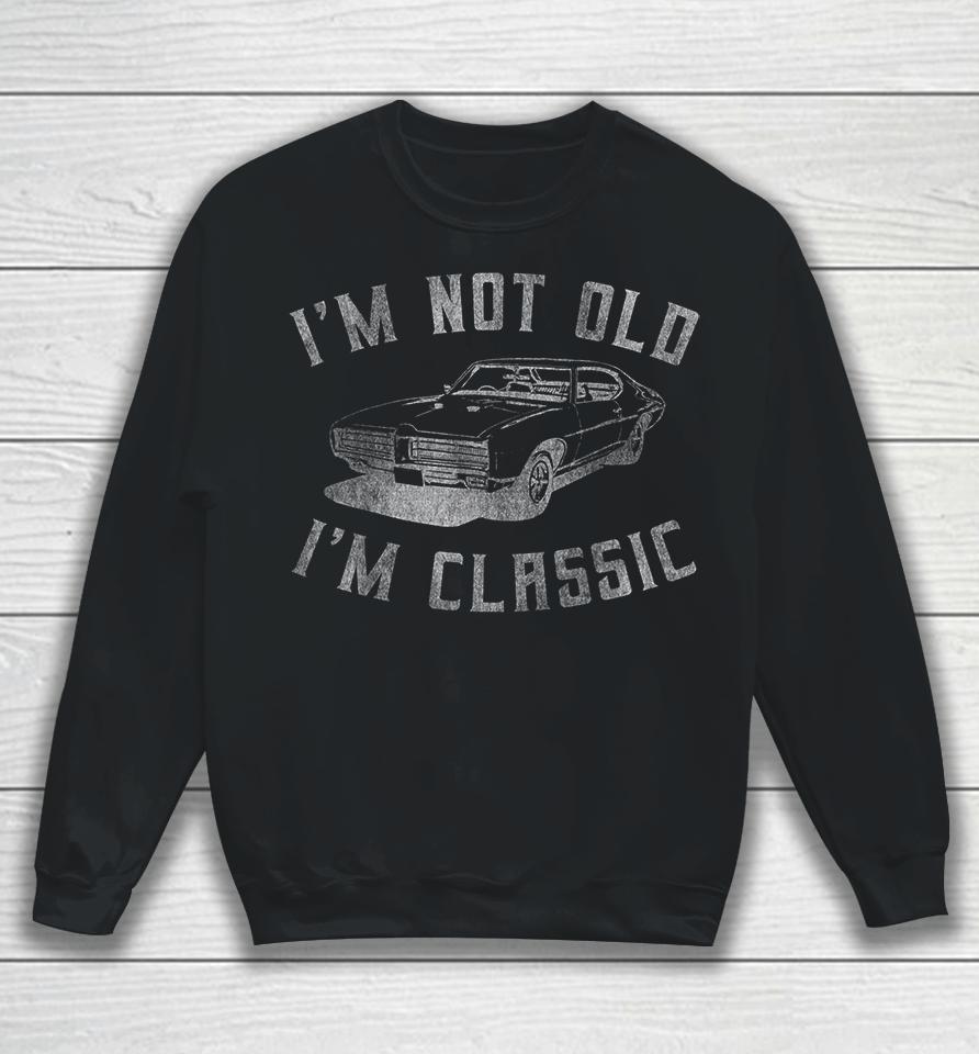 I'm Not Old I'm Classic Funny Car Sweatshirt