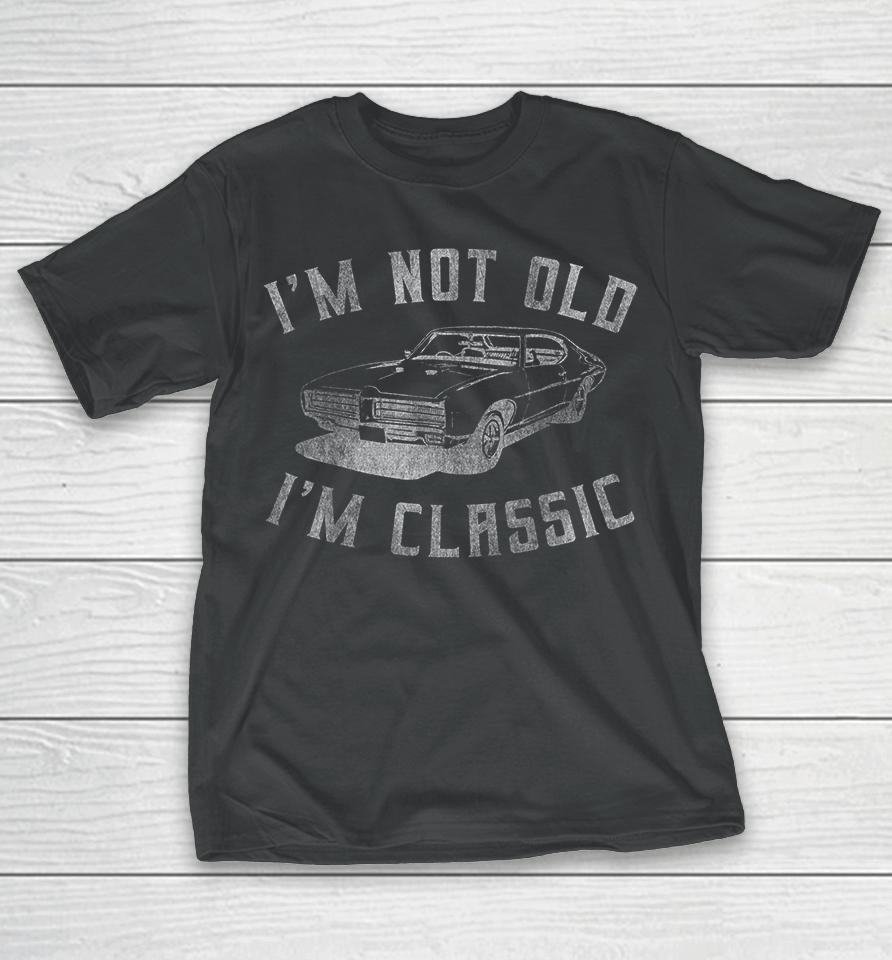I'm Not Old I'm Classic Funny Car T-Shirt