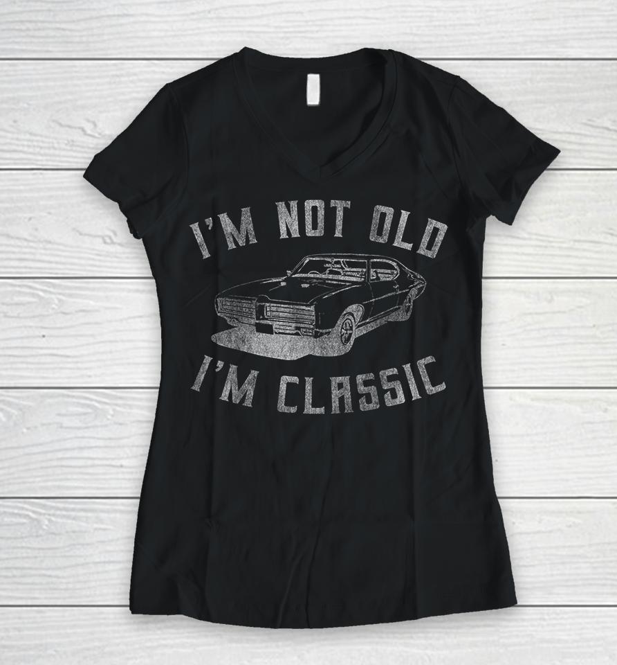 I'm Not Old I'm Classic Funny Car Women V-Neck T-Shirt