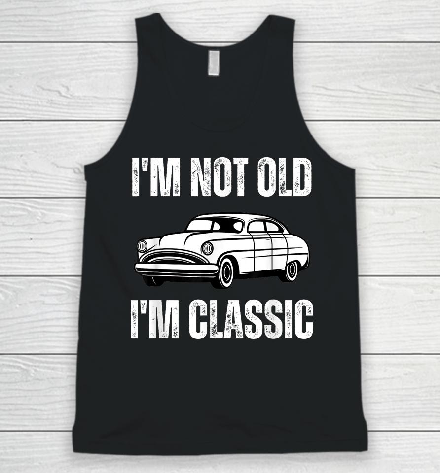 I'm Not Old I'm Classic Funny Grandpa Car Graphic Birthday Unisex Tank Top