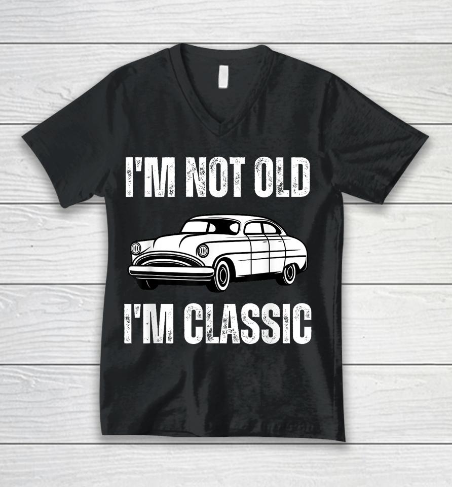 I'm Not Old I'm Classic Funny Grandpa Car Graphic Birthday Unisex V-Neck T-Shirt