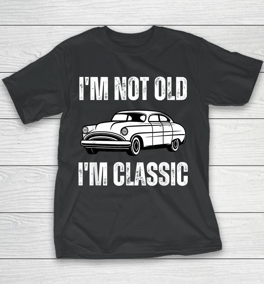 I'm Not Old I'm Classic Funny Grandpa Car Graphic Birthday Youth T-Shirt