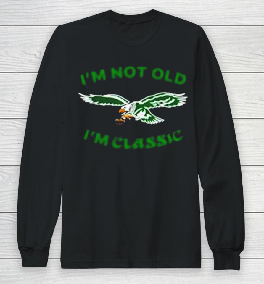 Im Not Old Im Classic Philadelphia Eagles Long Sleeve T-Shirt
