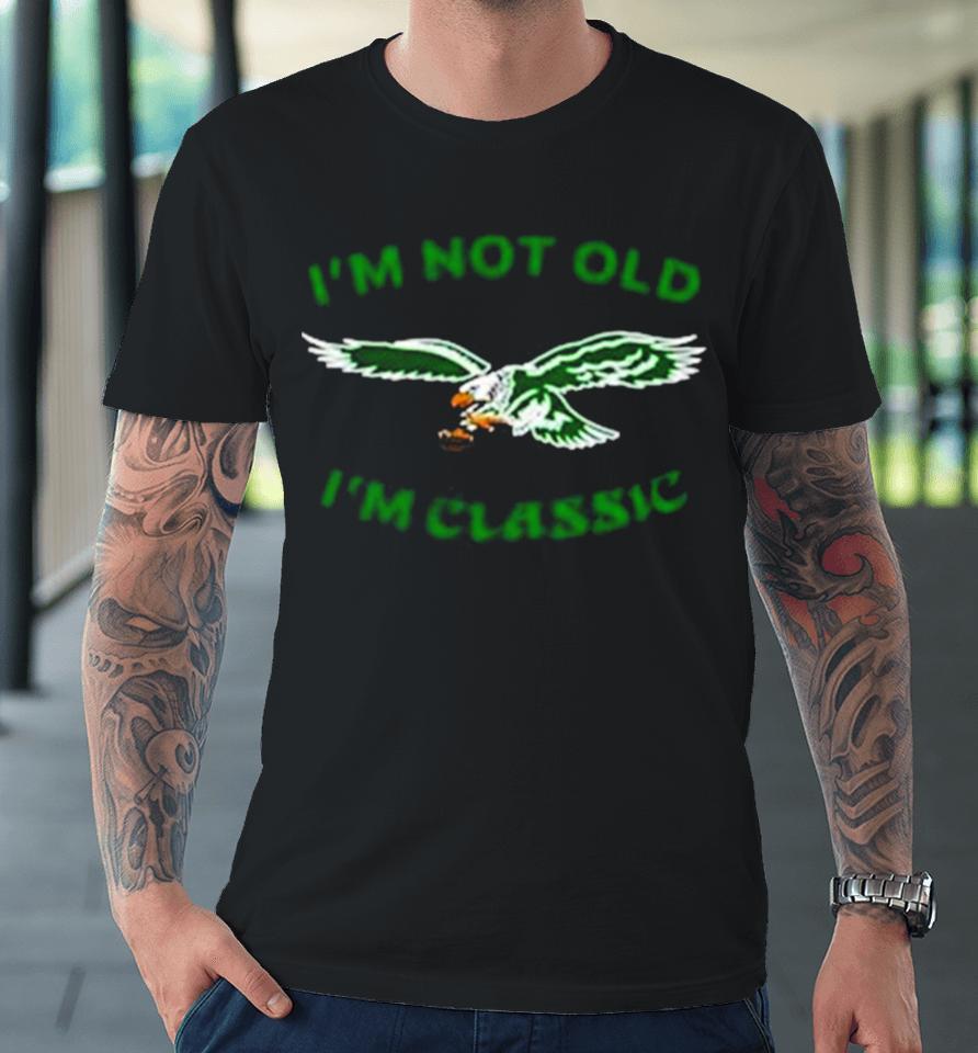 Im Not Old Im Classic Philadelphia Eagles Premium T-Shirt