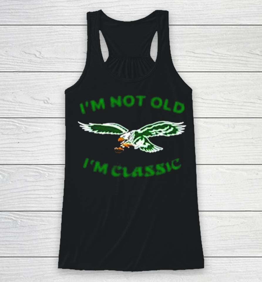 Im Not Old Im Classic Philadelphia Eagles Racerback Tank