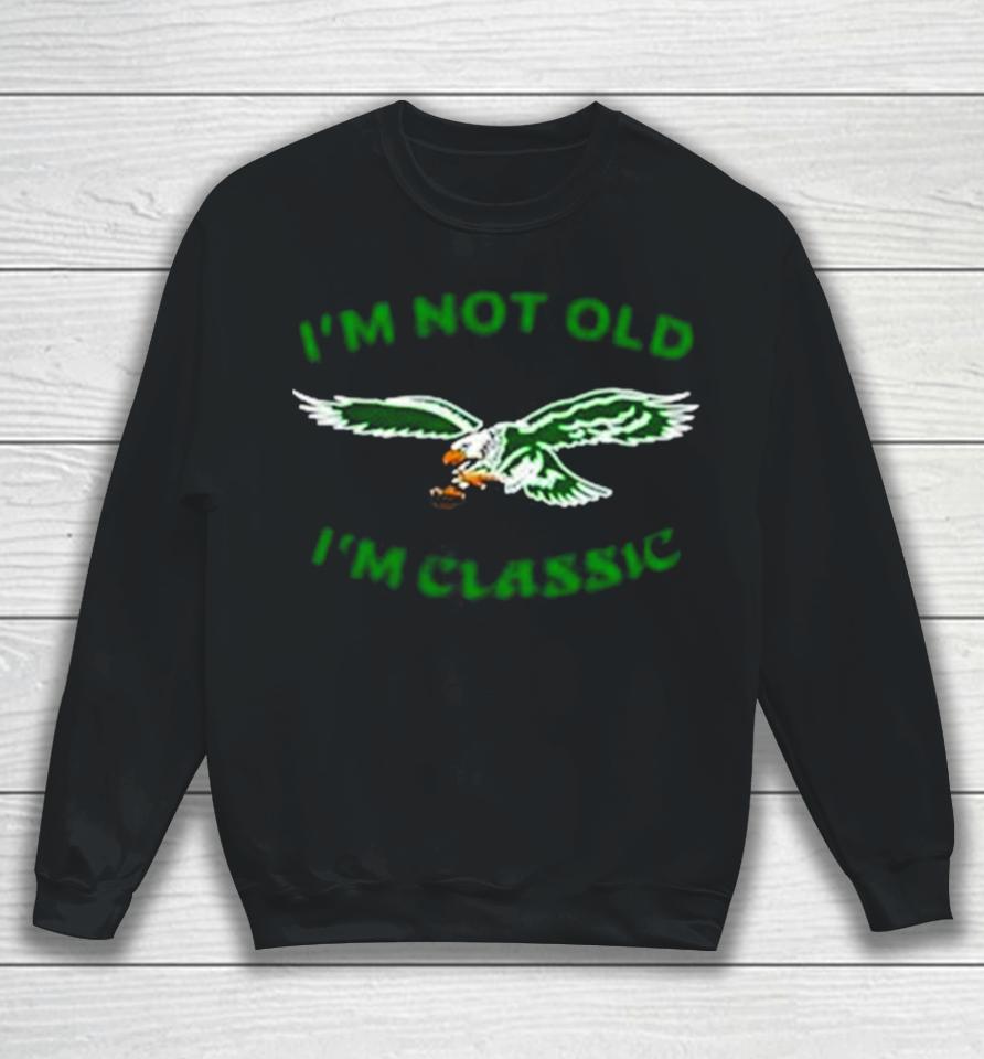 Im Not Old Im Classic Philadelphia Eagles Sweatshirt