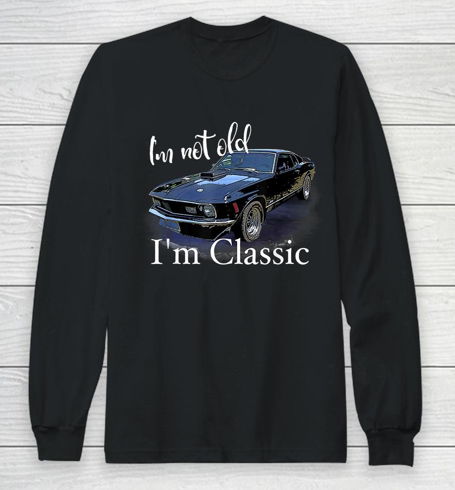I'm Not Old I'm Classic Retro Muscle Car Long Sleeve T-Shirt