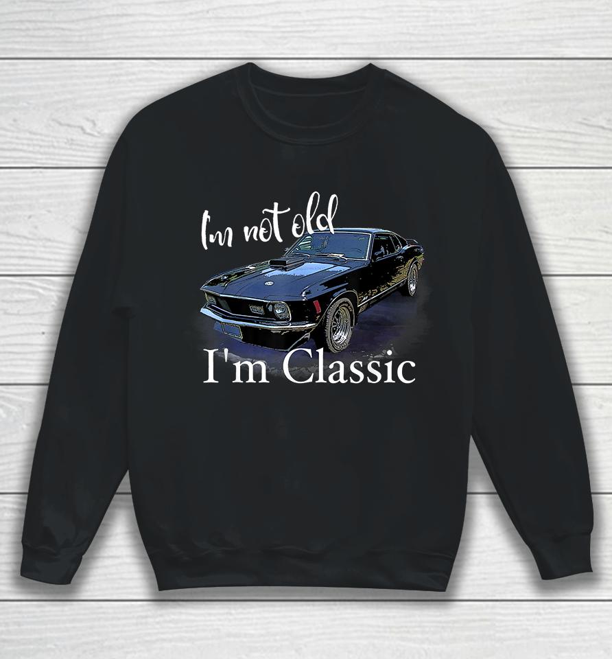 I'm Not Old I'm Classic Retro Muscle Car Sweatshirt