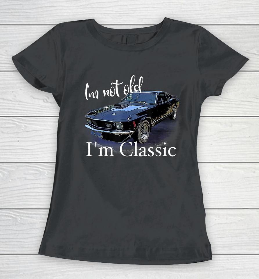 I'm Not Old I'm Classic Retro Muscle Car Women T-Shirt