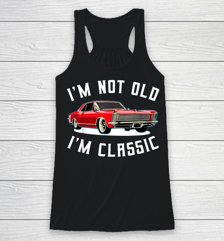 I’m Not Old I’m Classic Retro Vintage Car Racerback Tank