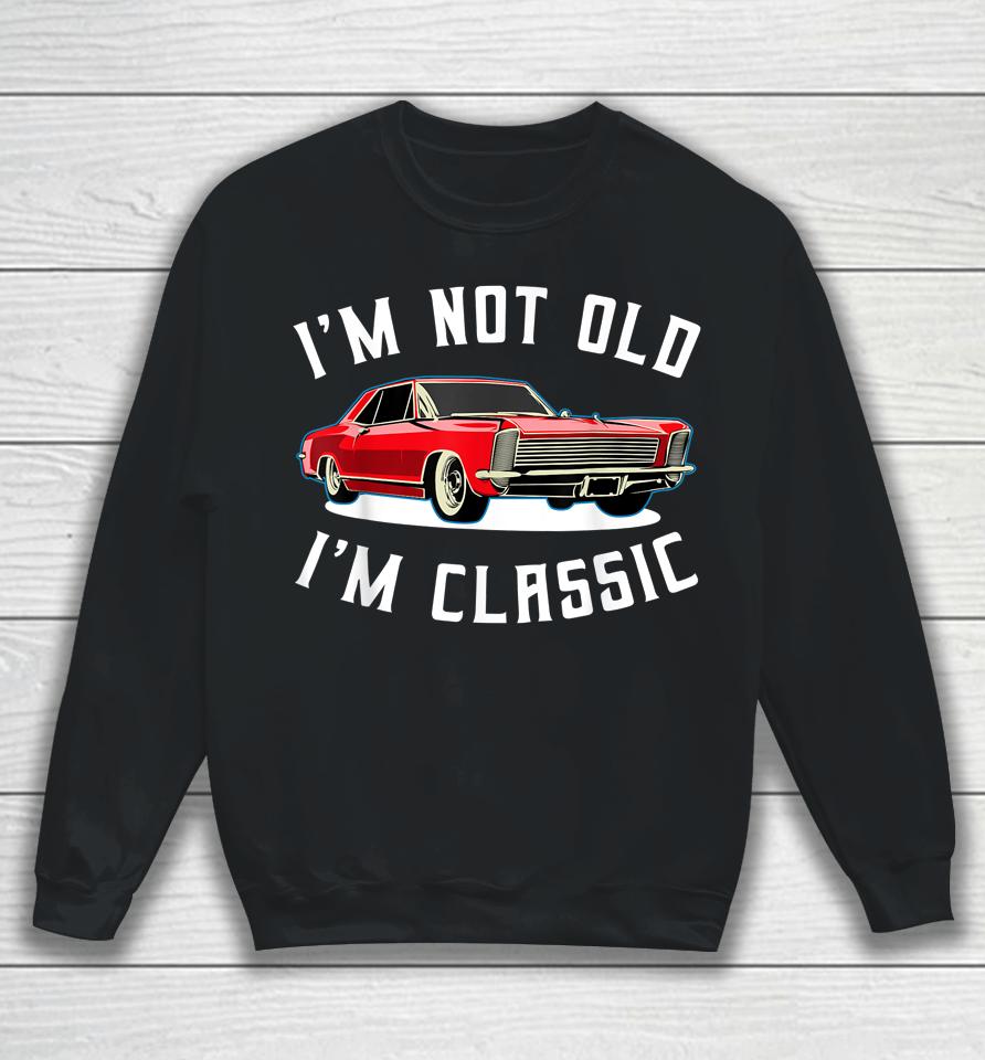 I’m Not Old I’m Classic Retro Vintage Car Sweatshirt