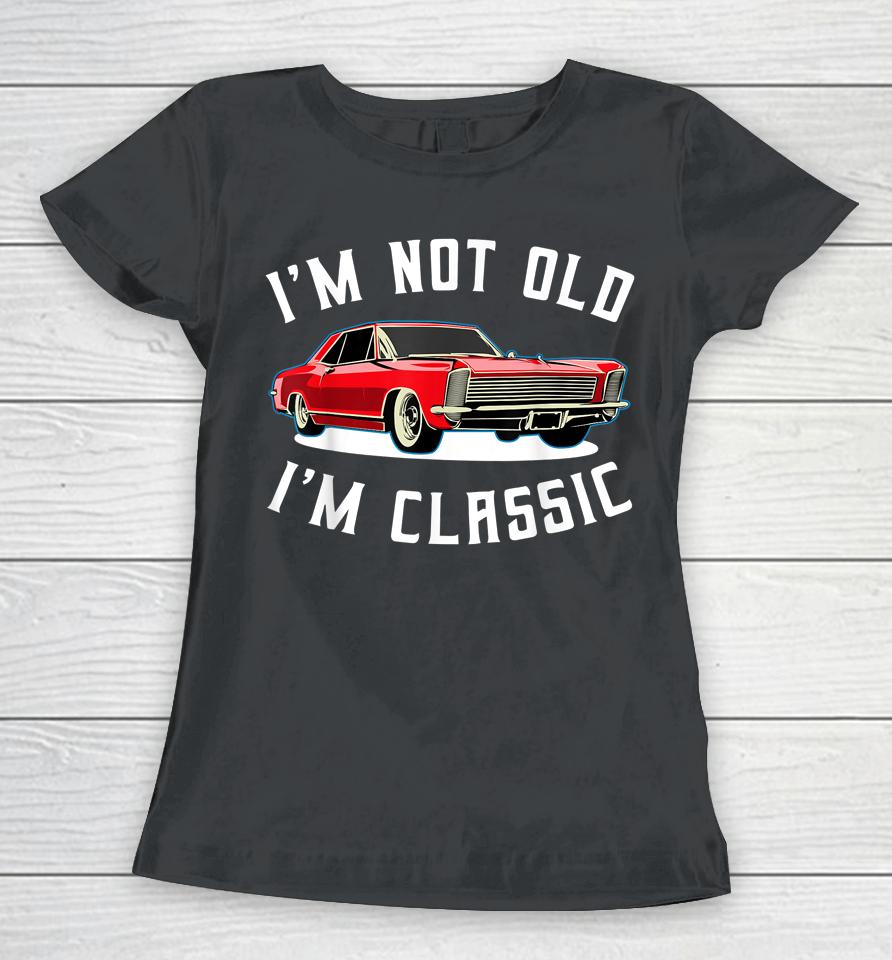 I’m Not Old I’m Classic Retro Vintage Car Women T-Shirt