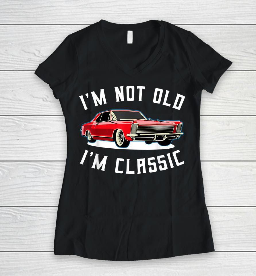 I’m Not Old I’m Classic Retro Vintage Car Women V-Neck T-Shirt