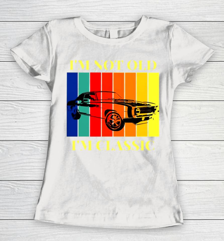 I’m Not Old I’m Classic Women T-Shirt