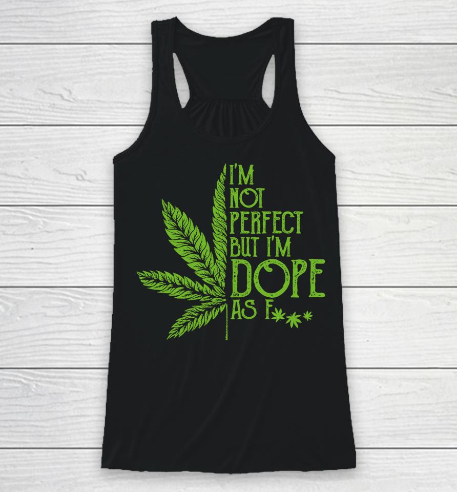 I'm Not Perfect But I'm Dope As Fuck Weed 420 Stoner Gift Racerback Tank