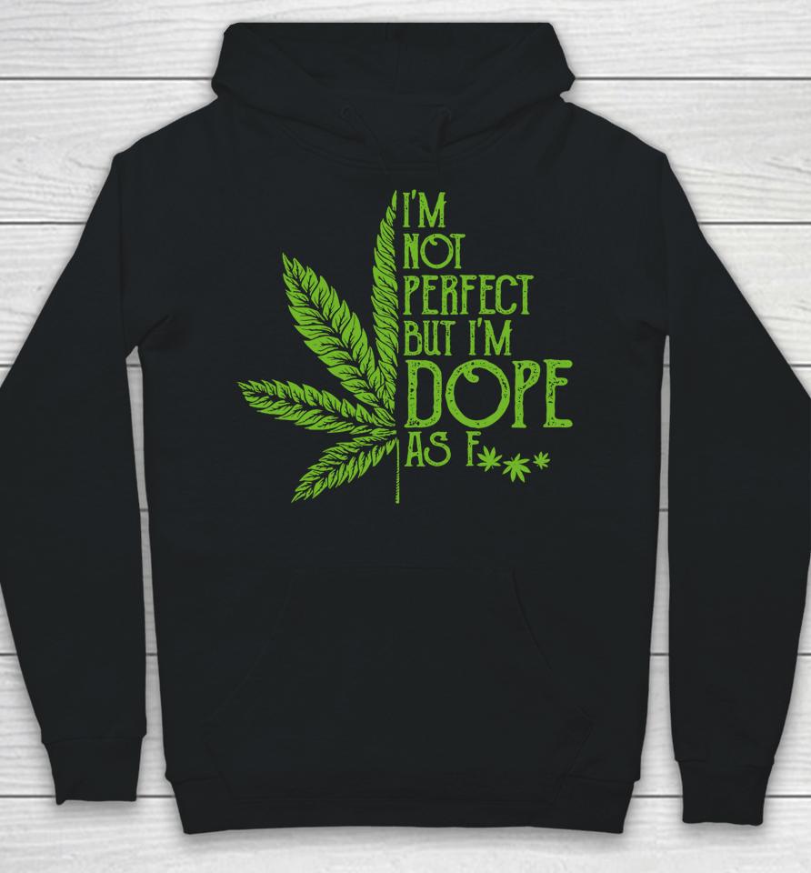 I'm Not Perfect But I'm Dope As Fuck Weed 420 Stoner Gift Hoodie
