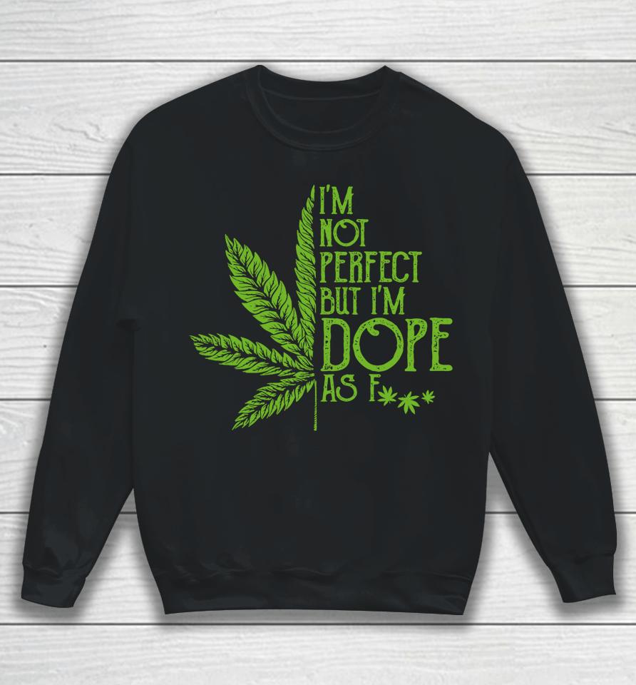 I'm Not Perfect But I'm Dope As Fuck Weed 420 Stoner Gift Sweatshirt
