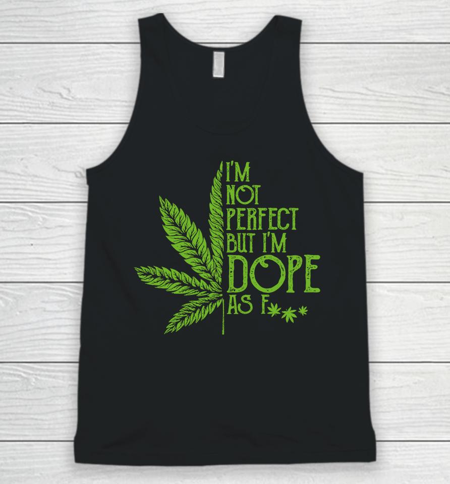 I'm Not Perfect But I'm Dope As Fuck Weed 420 Stoner Gift Unisex Tank Top