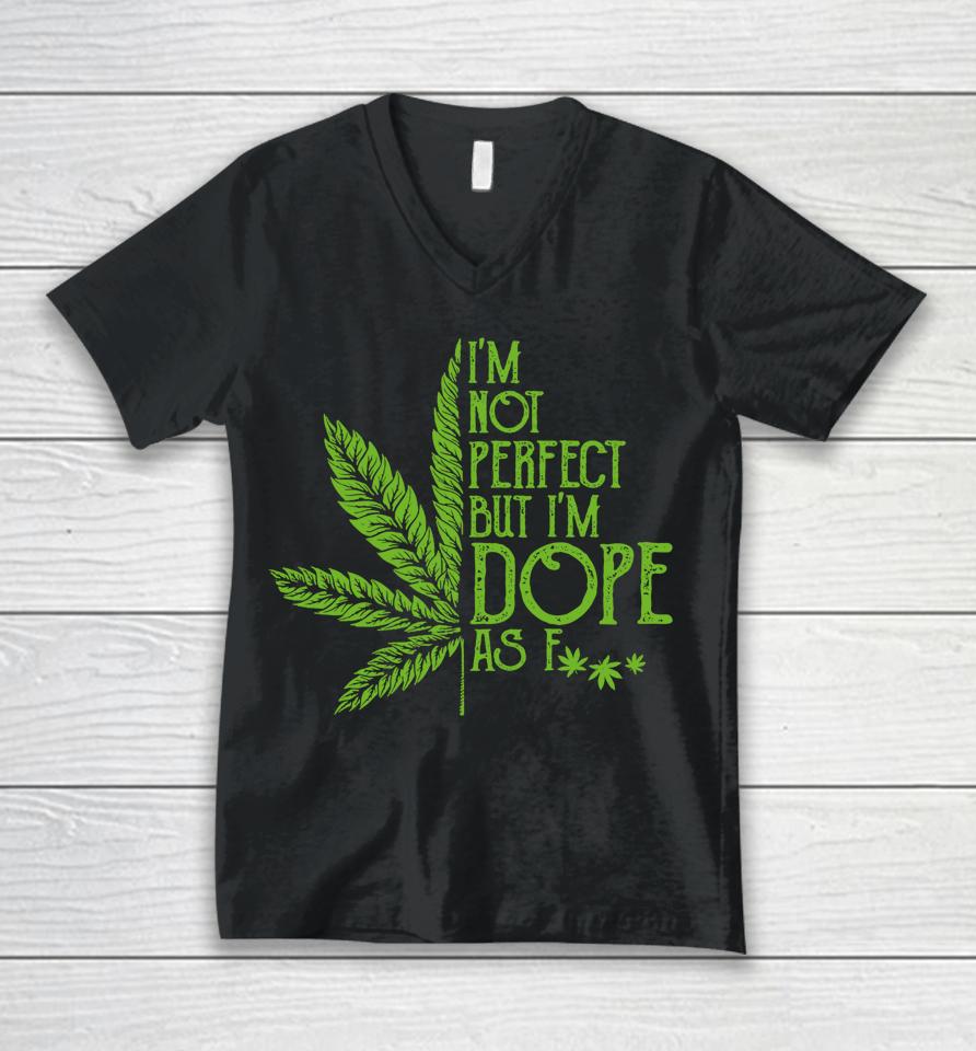 I'm Not Perfect But I'm Dope As Fuck Weed 420 Stoner Gift Unisex V-Neck T-Shirt