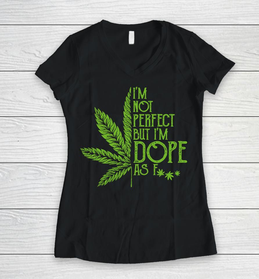 I'm Not Perfect But I'm Dope As Fuck Weed 420 Stoner Gift Women V-Neck T-Shirt