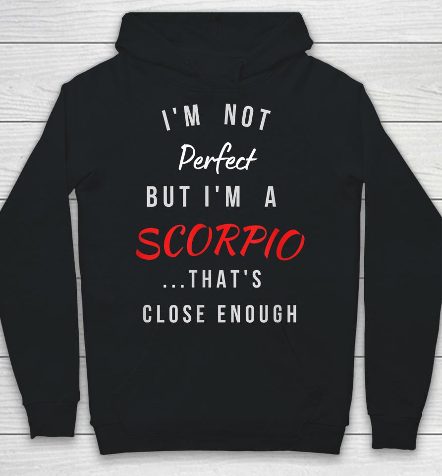 I'm Not Perfect I'm A Scorpio That's Close Enough Hoodie