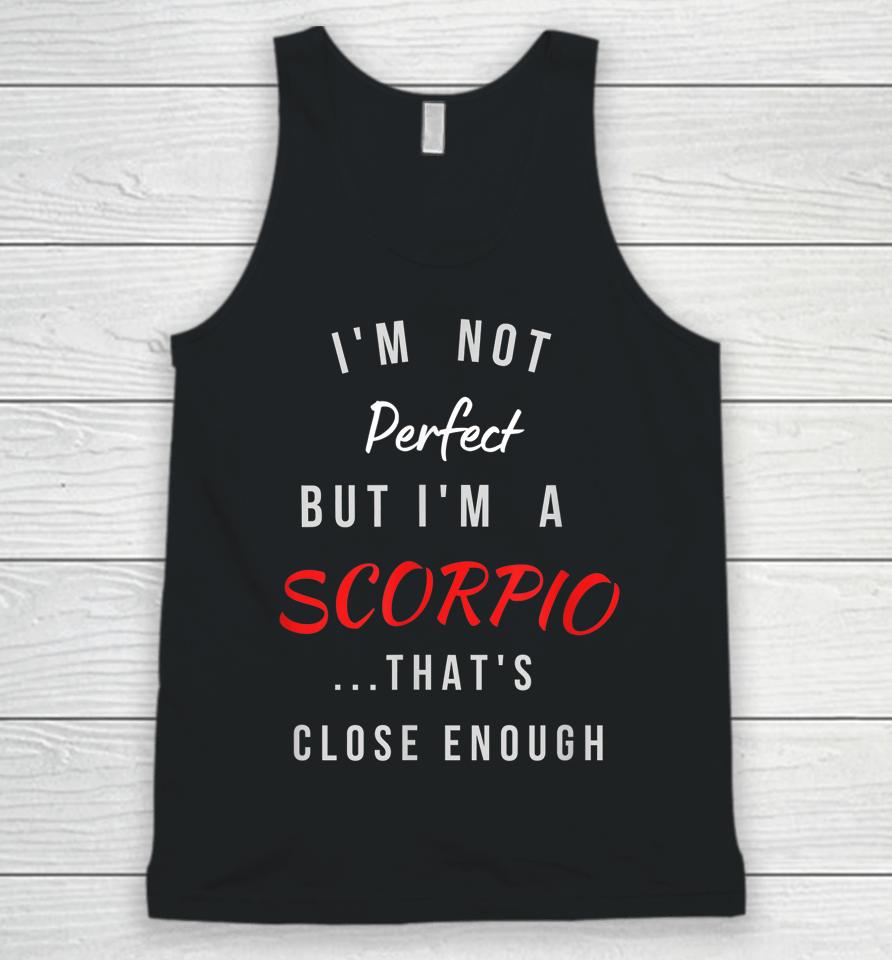 I'm Not Perfect I'm A Scorpio That's Close Enough Unisex Tank Top