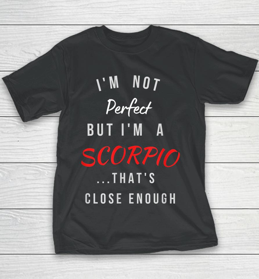I'm Not Perfect I'm A Scorpio That's Close Enough Youth T-Shirt
