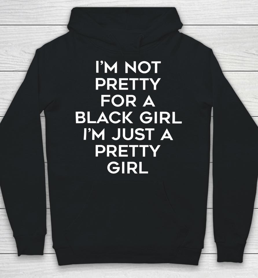 I'm Not Pretty For A Black Girl I'm Just A Pretty Girl Hoodie