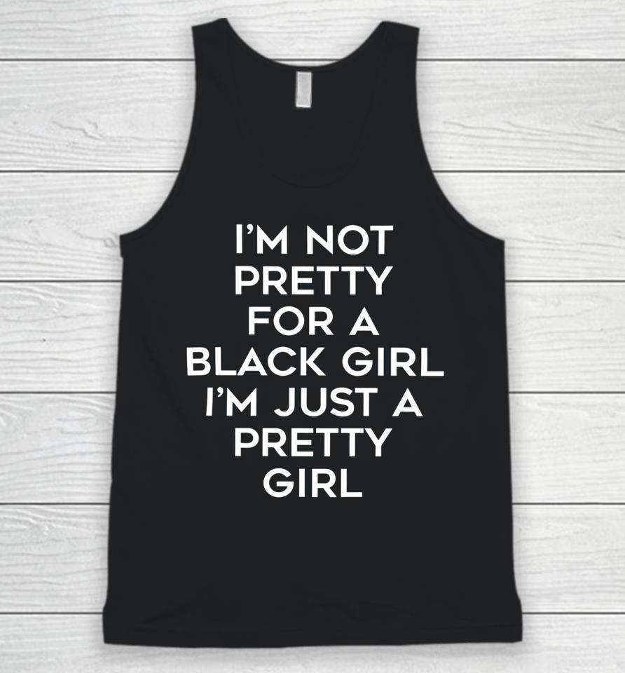 I'm Not Pretty For A Black Girl I'm Just A Pretty Girl Unisex Tank Top