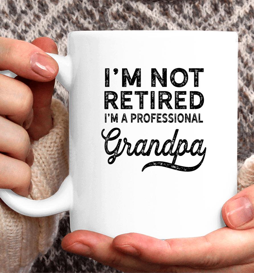 I'm Not Retired A Professional Grandpa Shirt Father's Day Gift Coffee Mug