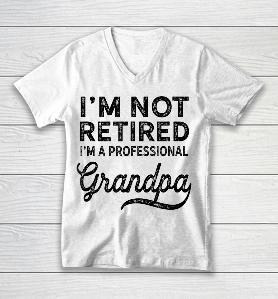 I'm Not Retired A Professional Grandpa Shirt Father's Day Gift Unisex V-Neck T-Shirt